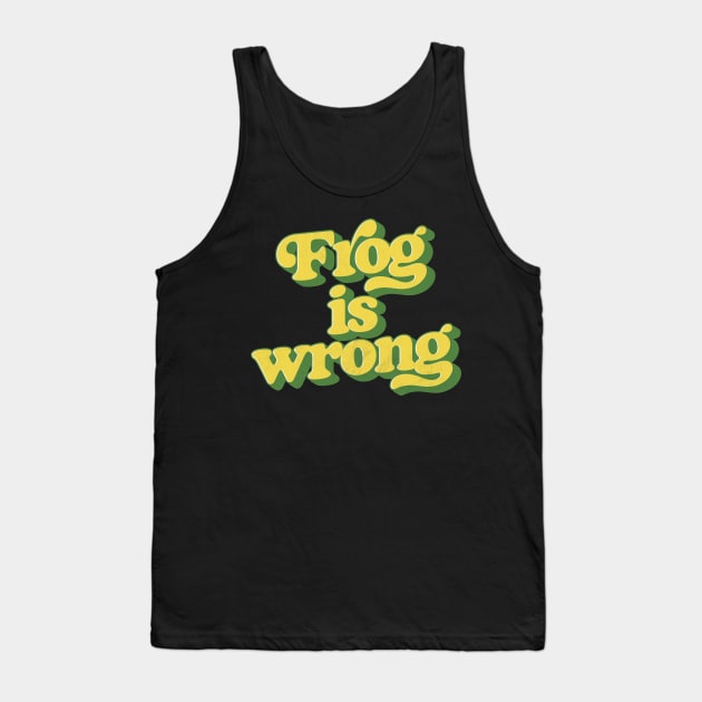 Frog is wrong. Tank Top by DankFutura